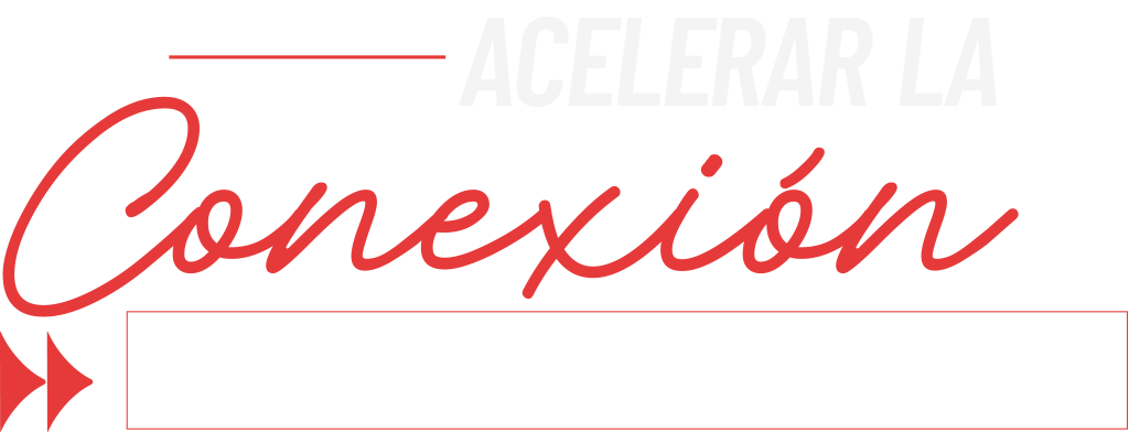 ACELERAR LA CONEXION ENTRE PERSONAS Y ORGANIZACIONES